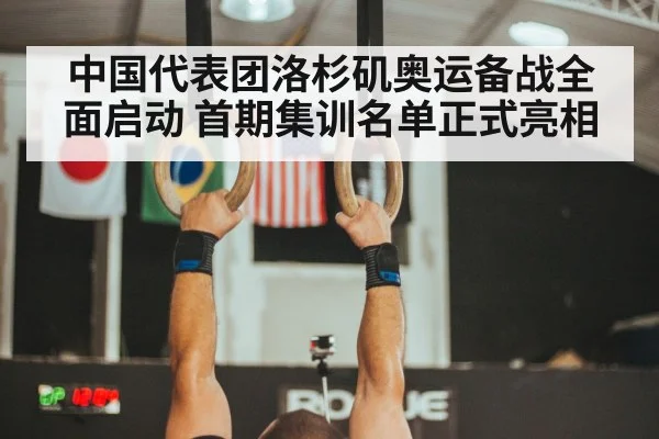 中国代表团洛杉矶奥运备战全面启动 首期集训名单正式亮相