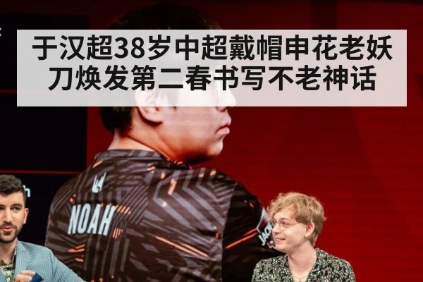 于汉超38岁中超戴帽申花老妖刀焕发第二春书写不老神话