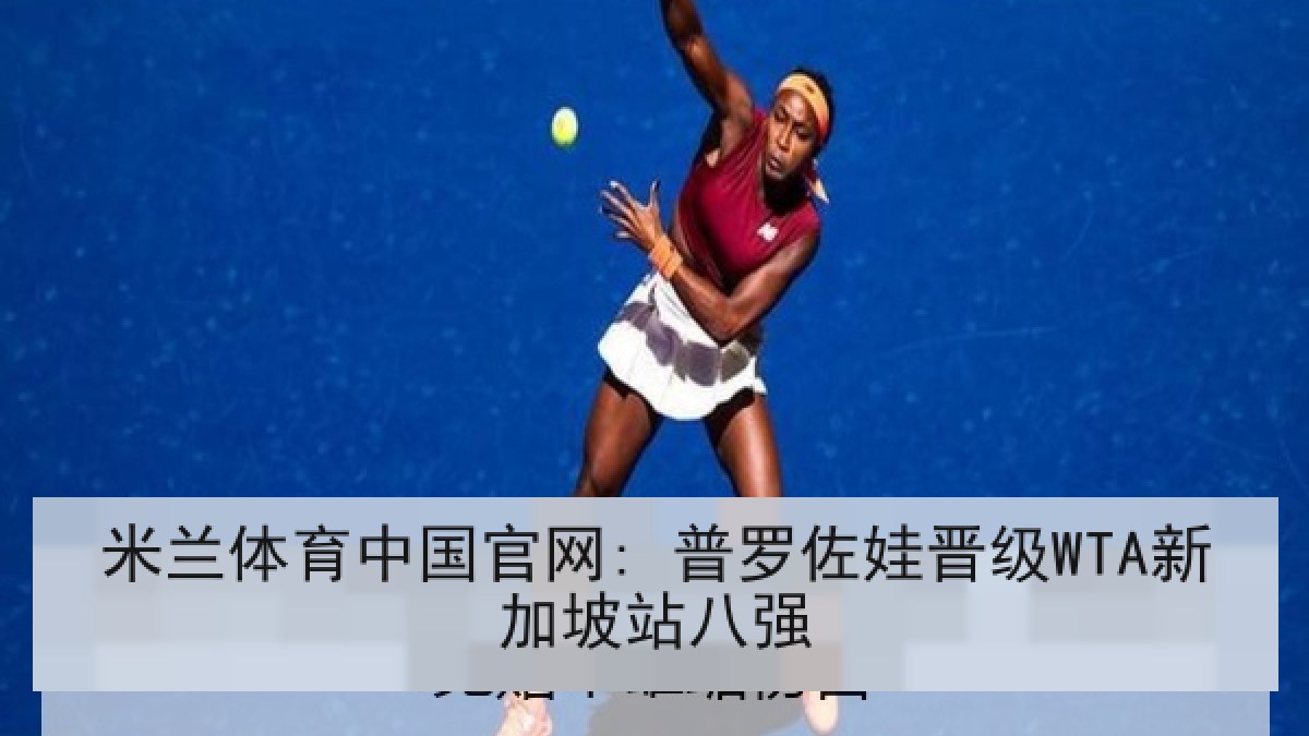 米兰体育中国官网: 普罗佐娃晋级WTA新加坡站八强